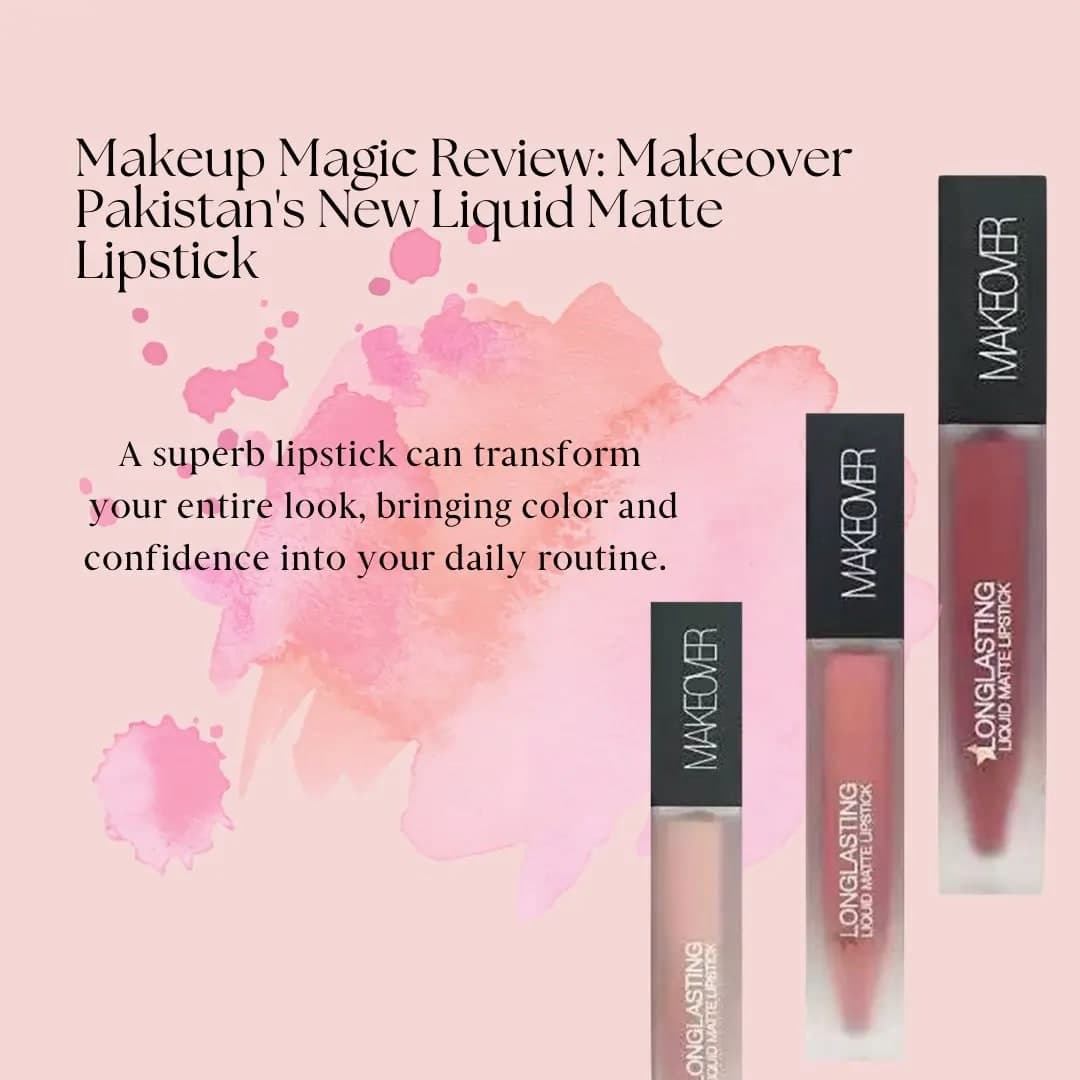 Makeup Magic Review: Makeover Pakistan’s New Liquid Matte Lipstick