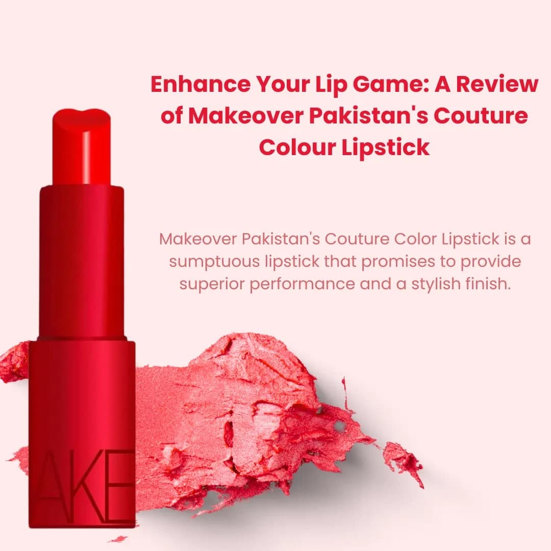 Enhance Your Lip Game: A Review of Makeover Pakistan’s Couture Colour Lipstick