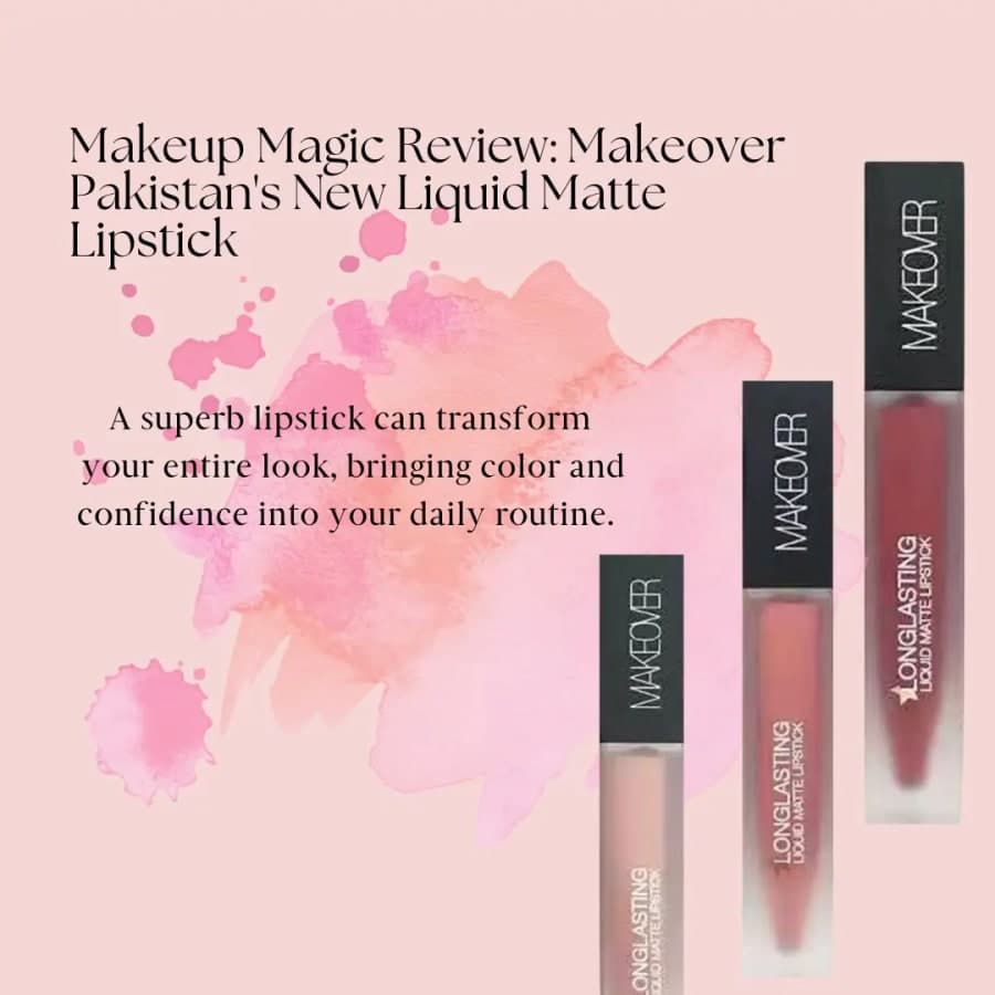 Makeup Magic Review: Makeover Pakistan’s New Liquid Matte Lipstick